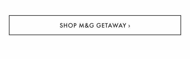 SHOP M&G GETAWAY ›