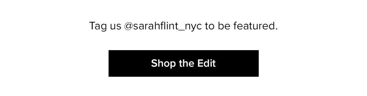 Tag us @sarahflint_nyc to be featured. Shop the Edit
