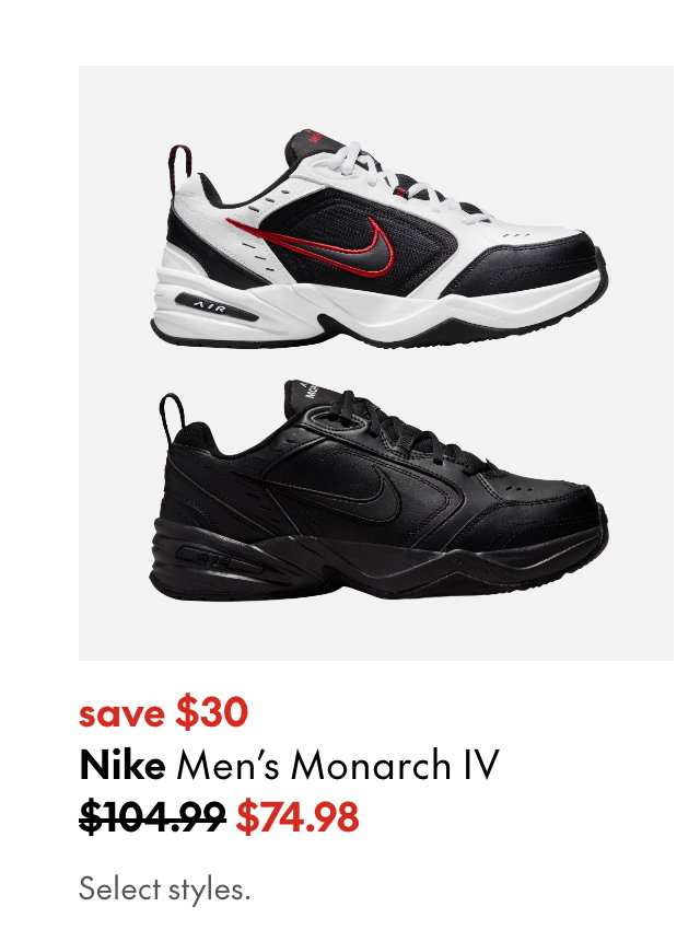 Nike Men's Monarch IV
save $30
104.99 (Strikethrough)
74.98
Select styles. 