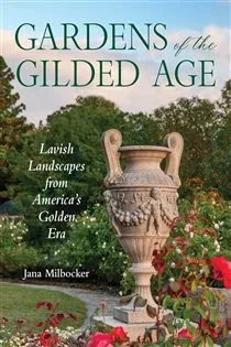 Gardens of the Gilded Age, by Jana Milbocker