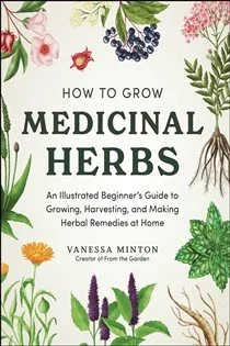 How to Grow Medicinal Herbs, by Vanessa Minton
