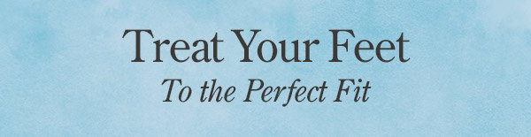 Treat Your Feet to the Perfect Fit