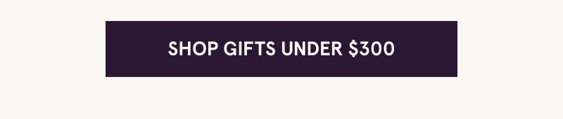 Click here to shop gifts under $300