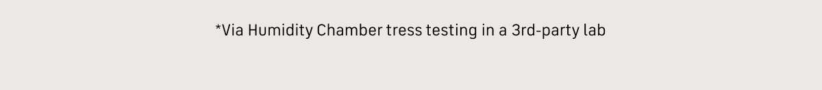 *Via humidity chamber tress testing in a 3rd party-lab