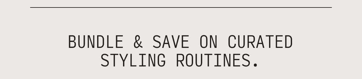 bundle & save on curated styling routines