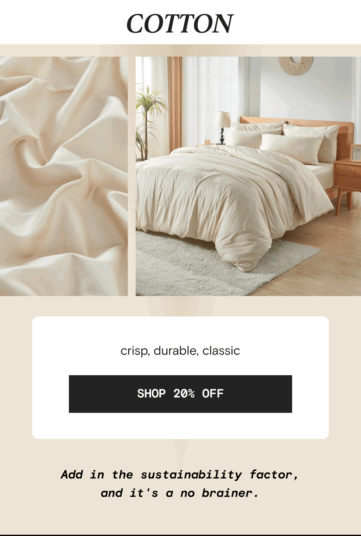 COTTON - crisp, durable, classic | SHOP 20% OFF