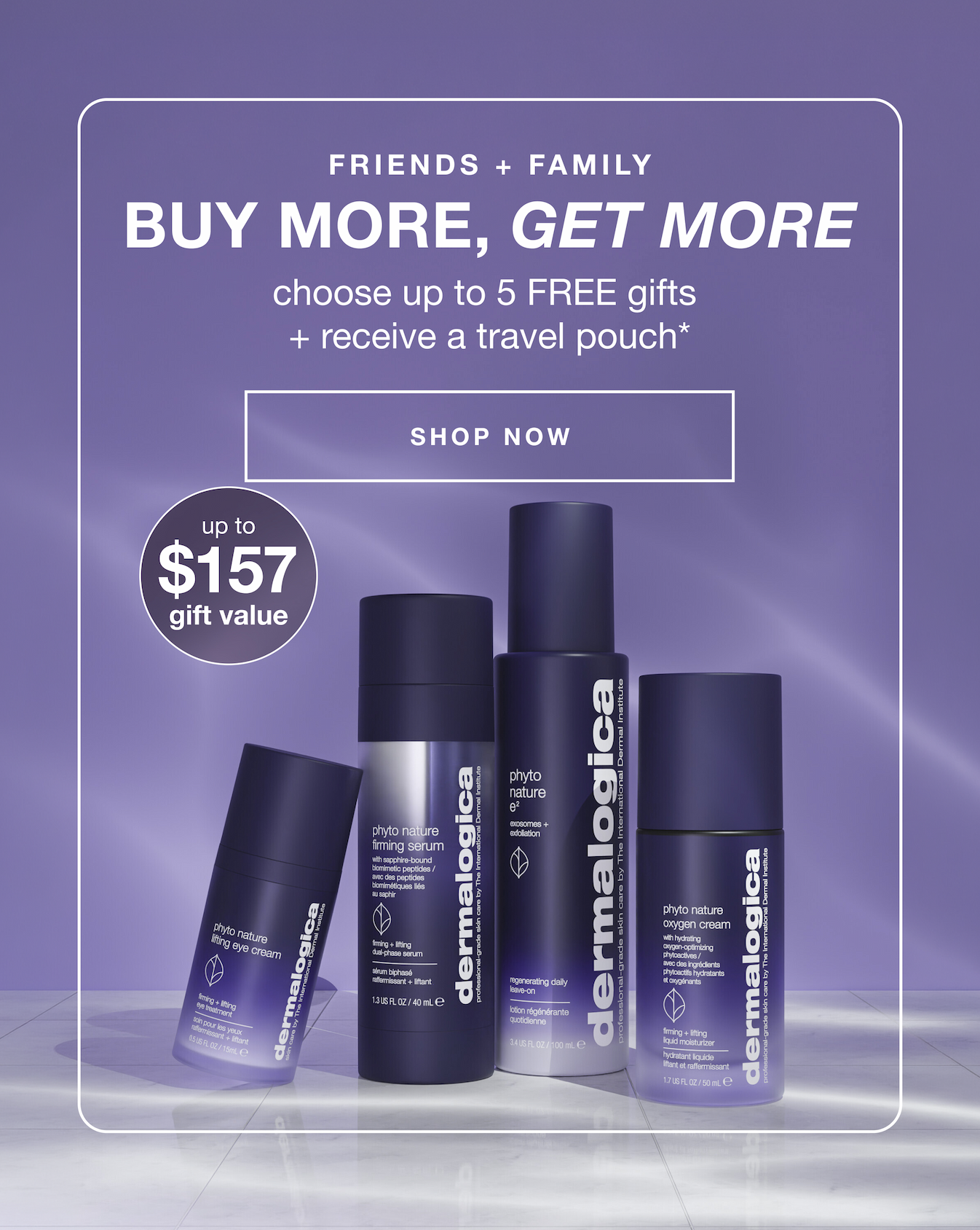 friends + family | buy more, get more | choose up to 5 free gifts + receive a travel pouch | shop now