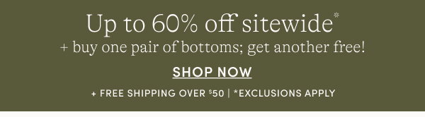 Up to 60% off sitewide + BOGO bottoms