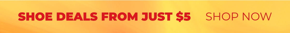 SHOE DEALS FROM JUST $5 SHOP NOW