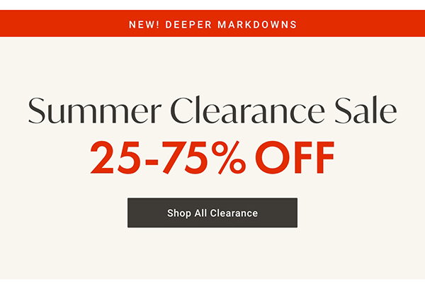 New! Deeper Markdowns: Summer Clearance Sale: 25- 75% OFF - Shop All Clearance