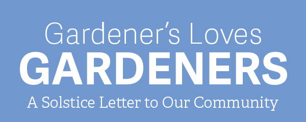 Gardener's Loves Gardeners  A Summer Solstice Letter to Our Community