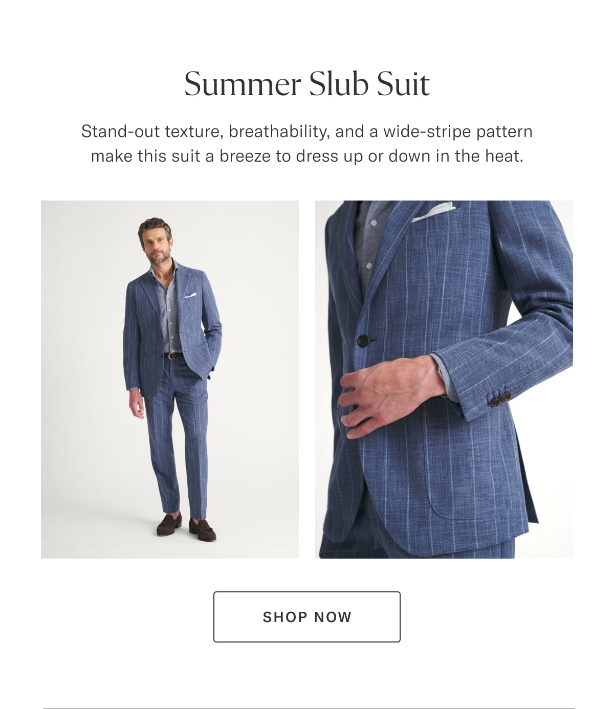Summer Slub Suit: Stand-out texture, breathability, and a wide-stripe pattern make this suit a breeze to dress up or down in the heat.