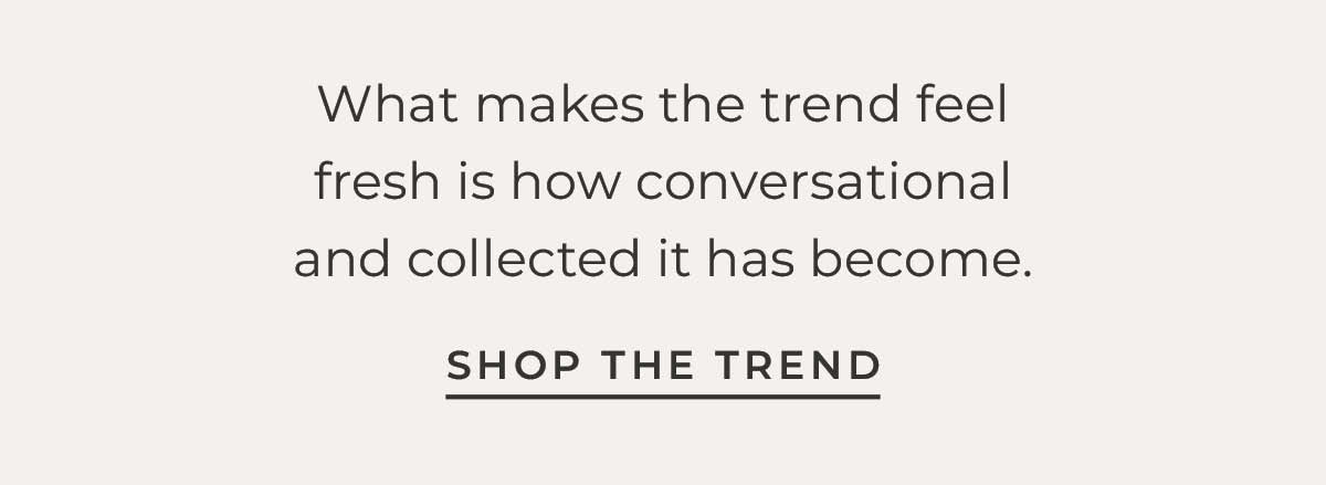 Text box with "What makes the trend feel fresh is how conversational and collected it has become. SHop the Trend"