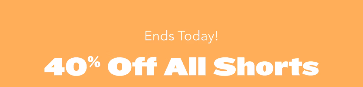 Ends Today! 40% Off All Shorts