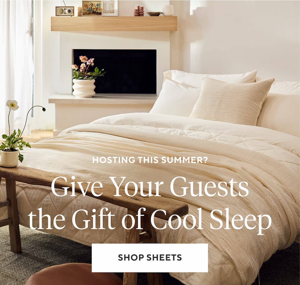 Hosting This Summer? GIVE YOUR GUESTS THE GIFT OF COOL SLEEP Shop Now >