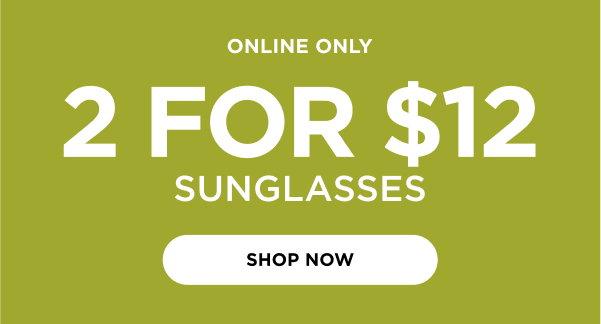 2 for $12 Sunglasses. Shop now