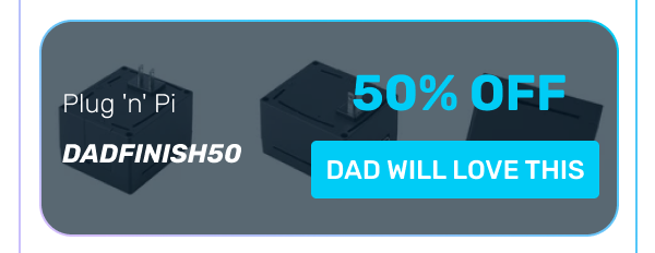 Plug 'n' Pi DADFINISH50 | 50% OFF DAD WILL LOVE THIS