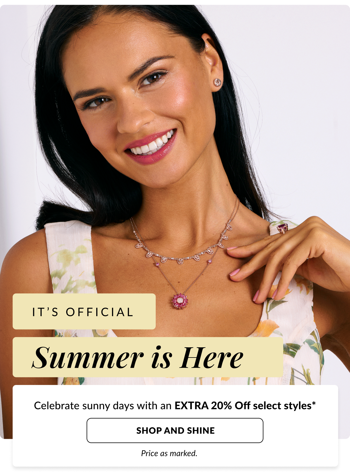 It's Official...SUMMER IS HERE!: Celebrate sunny days with an EXTRA 20% Off select styles* Price as marked.