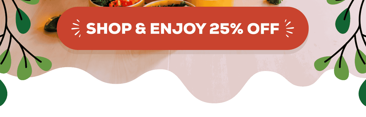 SHOP & ENJOY 25% OFF 