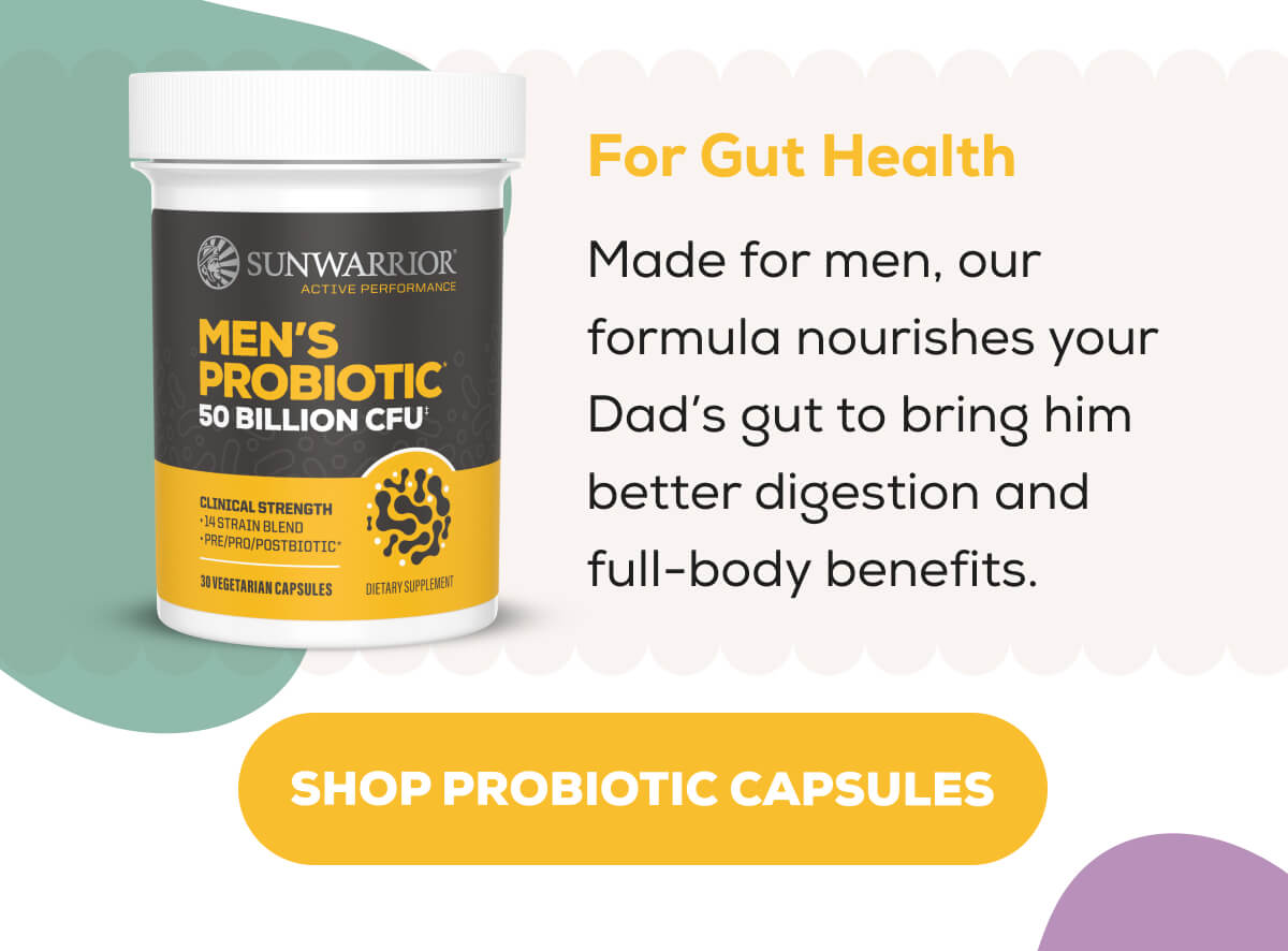For Gut Health  Made for men, our formula nourishes your Dad’s gut to bring him better digestion and full-body benefits.   SHOP PROBIOTIC CAPSULES