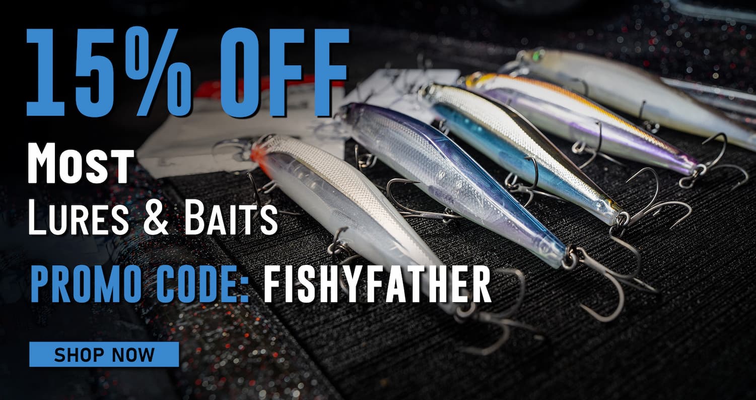 15% Off Most Lures & Baits Promo Code: FISHYFATHER Shop Now