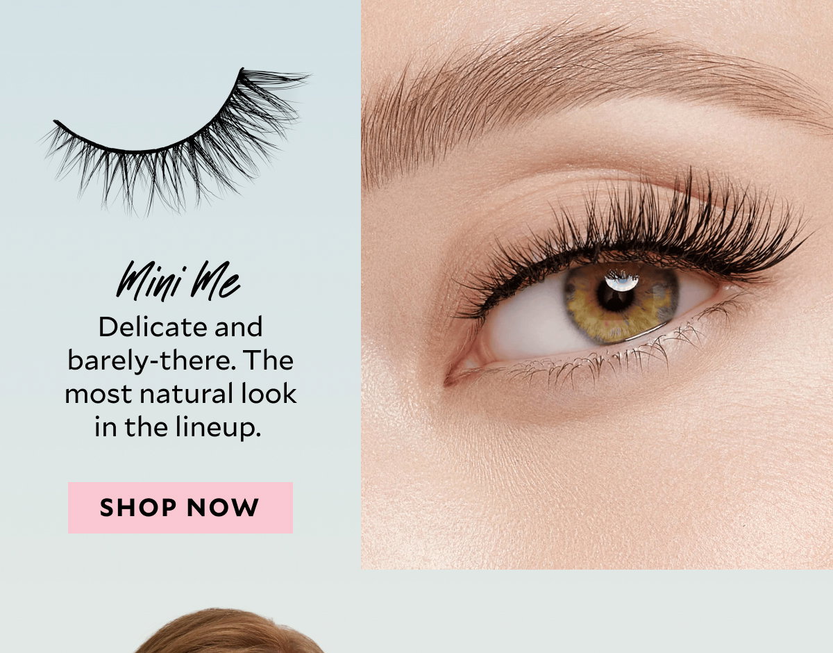 Mini Me ​ Delicate and barely-there. The most natural look in the lineup. ​