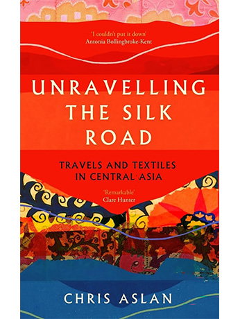 Book cover for Unravelling the Silk Road: Travels and Textiles in Central Asia. - Shop Now.