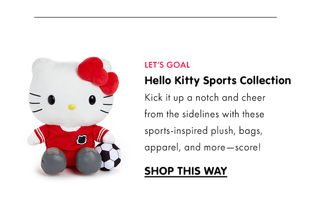 LET’S GOAL | Hello Kitty Sports Collection | Kick it up a notch and cheer from the sidelines with these sports-inspired plush, bags, apparel, and more—score! | SHOP THIS WAY