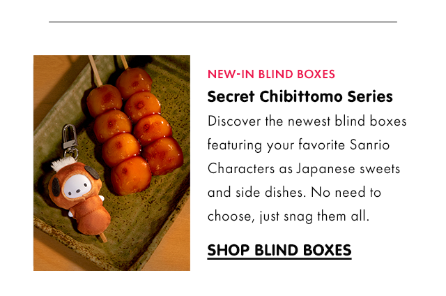 NEW-IN BLIND BOXES | Secret Chibittomo Series | Discover the newest blind boxes featuring your favorite Sanrio Characters as Japanese sweets and side dishes. No need to choose, just snag them all. | SHOP BLIND BOXES