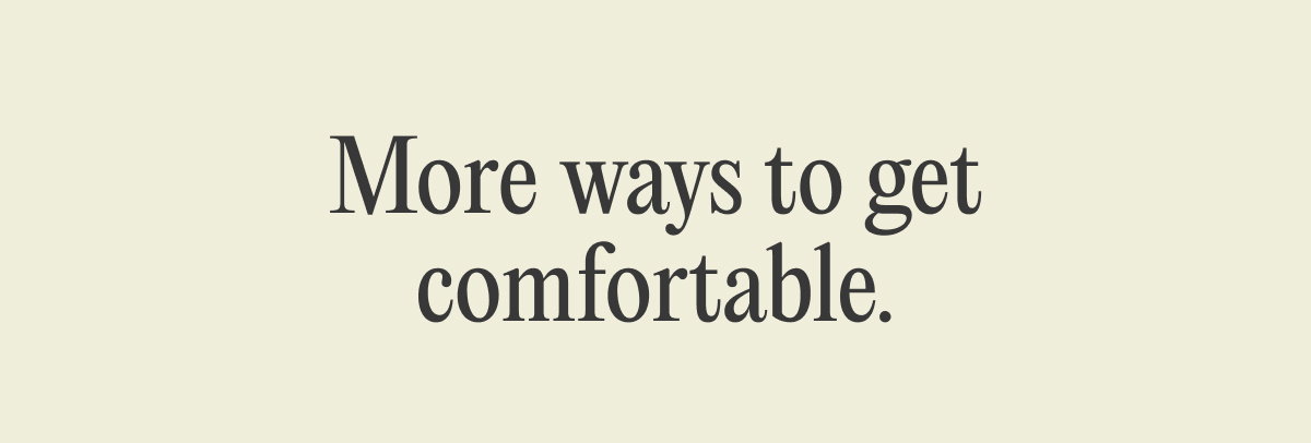 More ways to get comfortable.