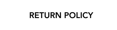 RETURN POLICY