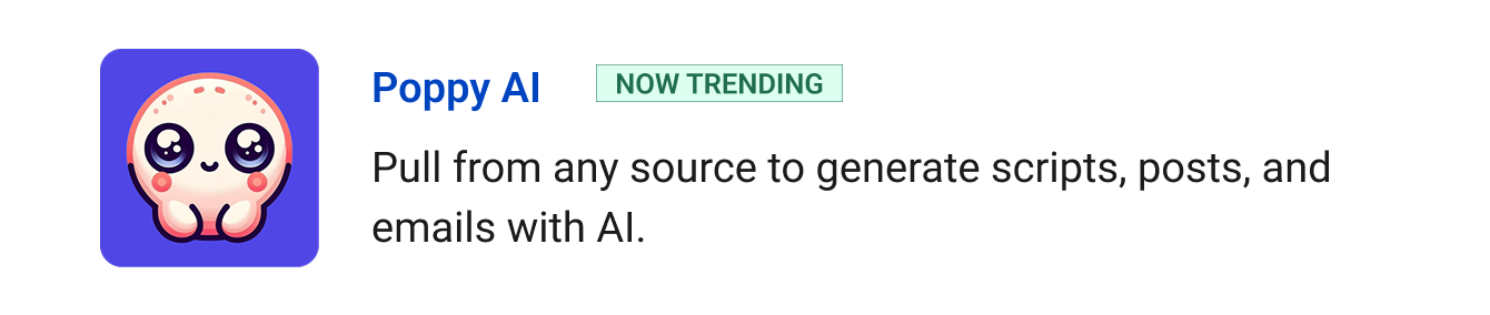 Poppy AI (Now trending) - Pull from any source to generate scripts, posts, and emails with AI.
