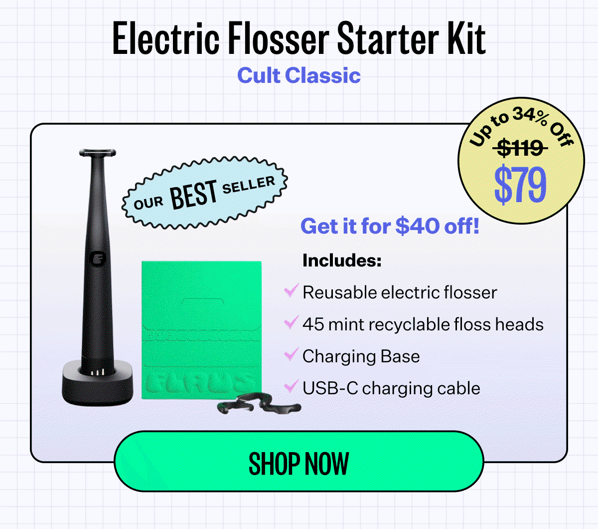 Electric Flosser Starter Kit | Cult classic | our best seller | Up to 34% off | $79 | Shop now