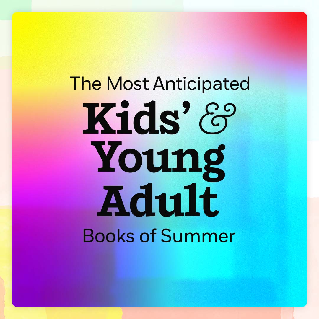 The Most Anticipated Kids' & Young Adult Books of Summer