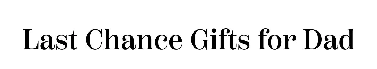 Last Chance Gifts for Dad 