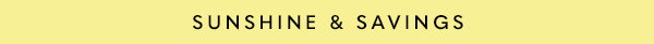 Sunshine & Savings - Up to 50% Off* - Summer Sale