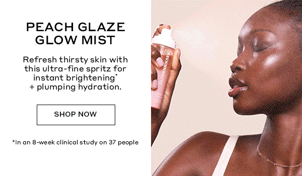 PEACH GLAZE GLOW MIST | Refresh thirsty skin with this ultra-fine spritz for instant brightening* + plumping hydration. | SHOP NOW | *In an 8-week clinical study on 37 people