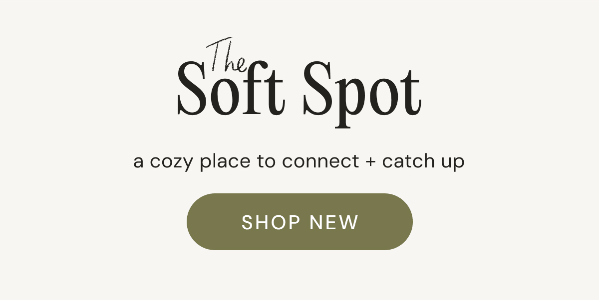 The Soft Spot - a cozy place to connect + catch up | SHOP NEW