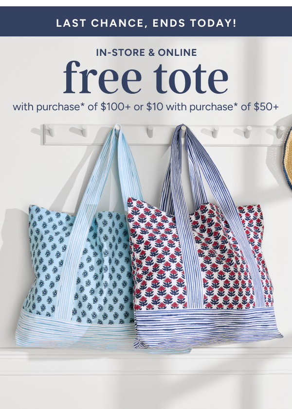 Last Chance Free Tote with purchase* of $100+ of $10 with purchase* of $50+