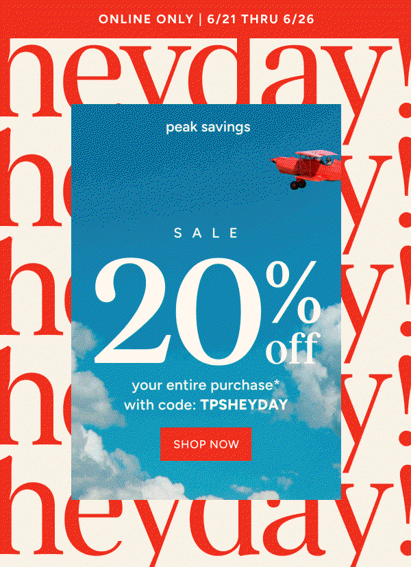 Heyday Sale | 20% off your entire purchase* with code:TPSHEYDAY