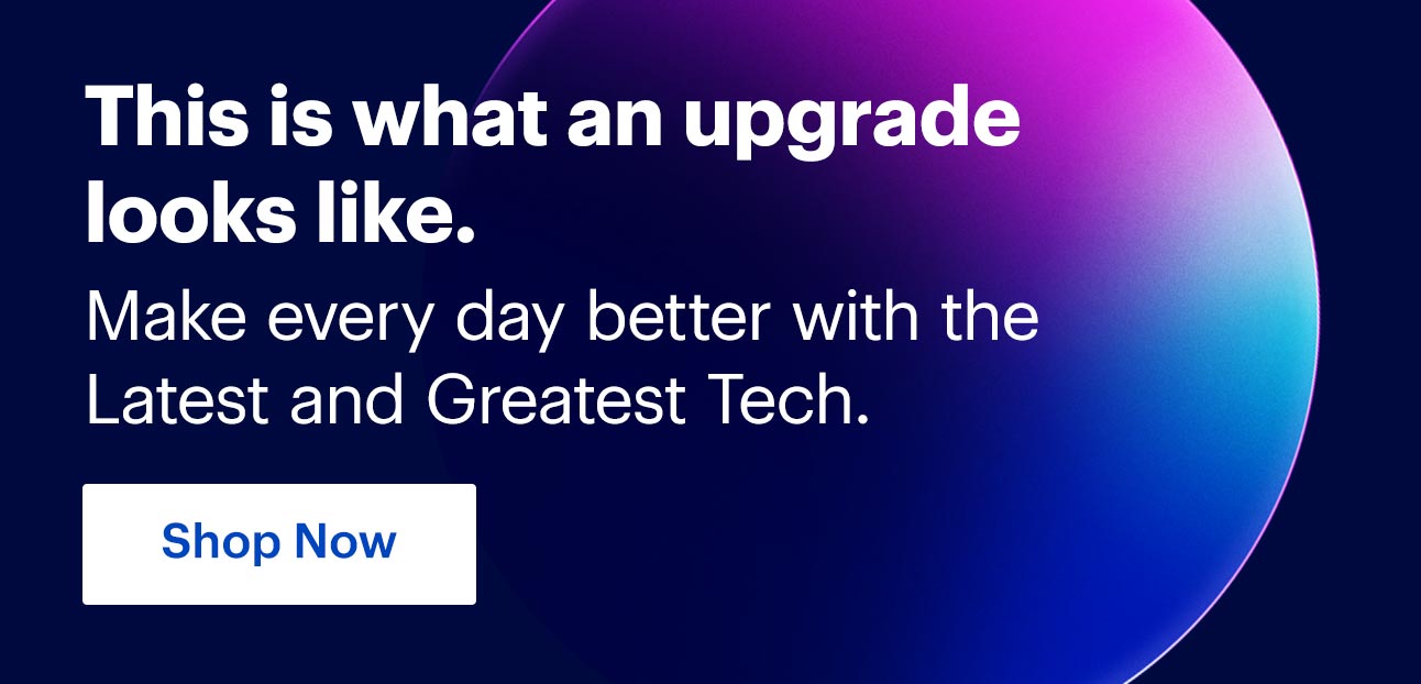 This is what an upgrade looks like. Make every day better with the Latest and Greatest Tech.