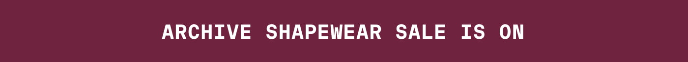 ARCHIVE SHAPEWEAR SALE IS ON