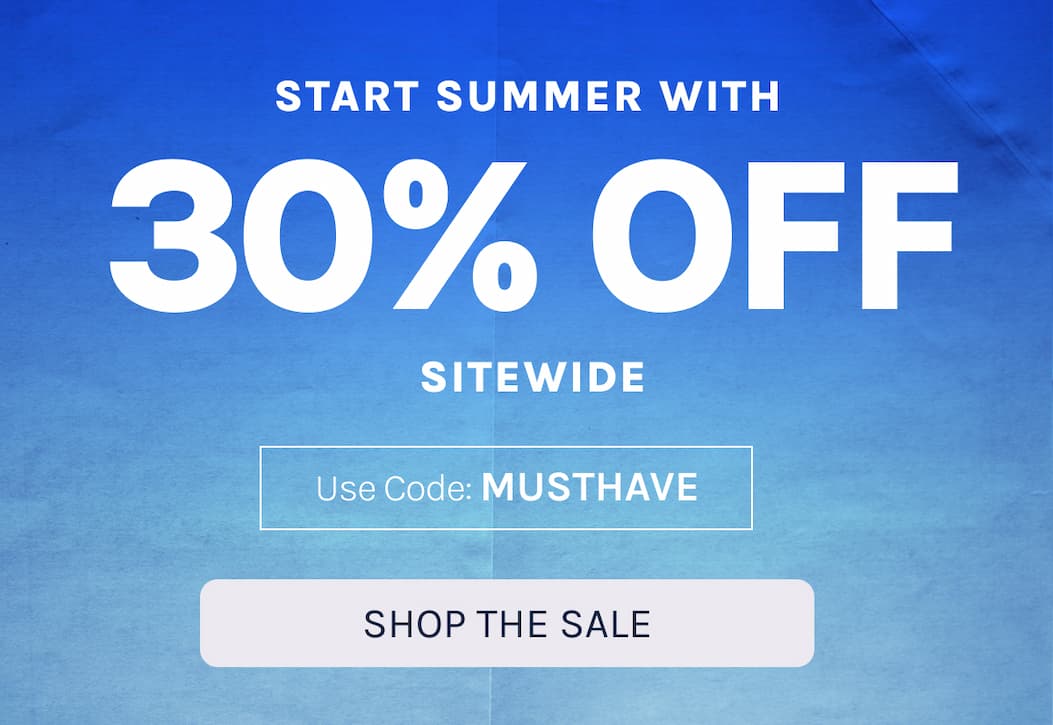 Start the Summer with 30% off Sitewide. Use code: MUSTHAVE