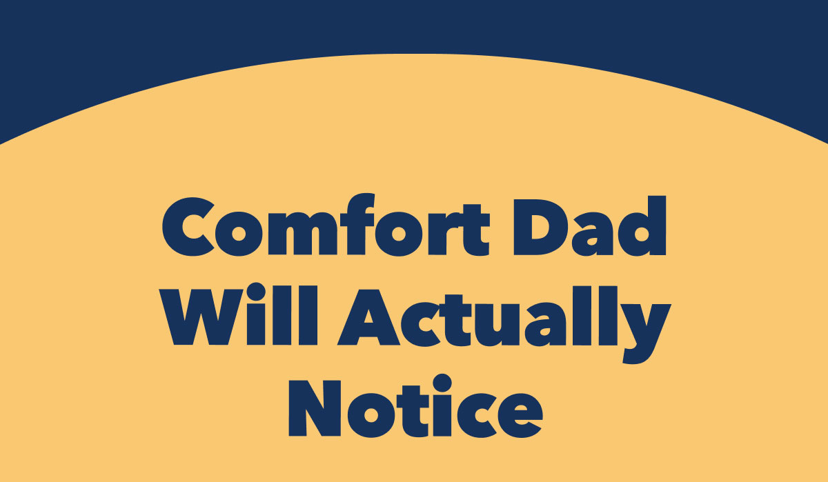 Comfort Dad Will Actually Notice