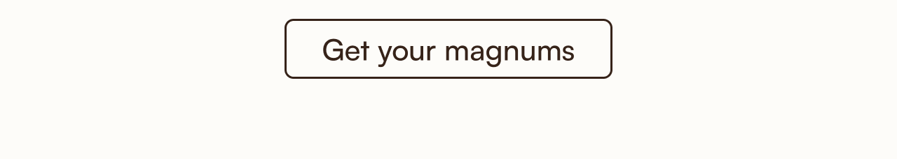 Get your magnums