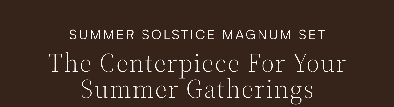 Summer Solstice Magnum Set the centerpiece for your summer gatherings