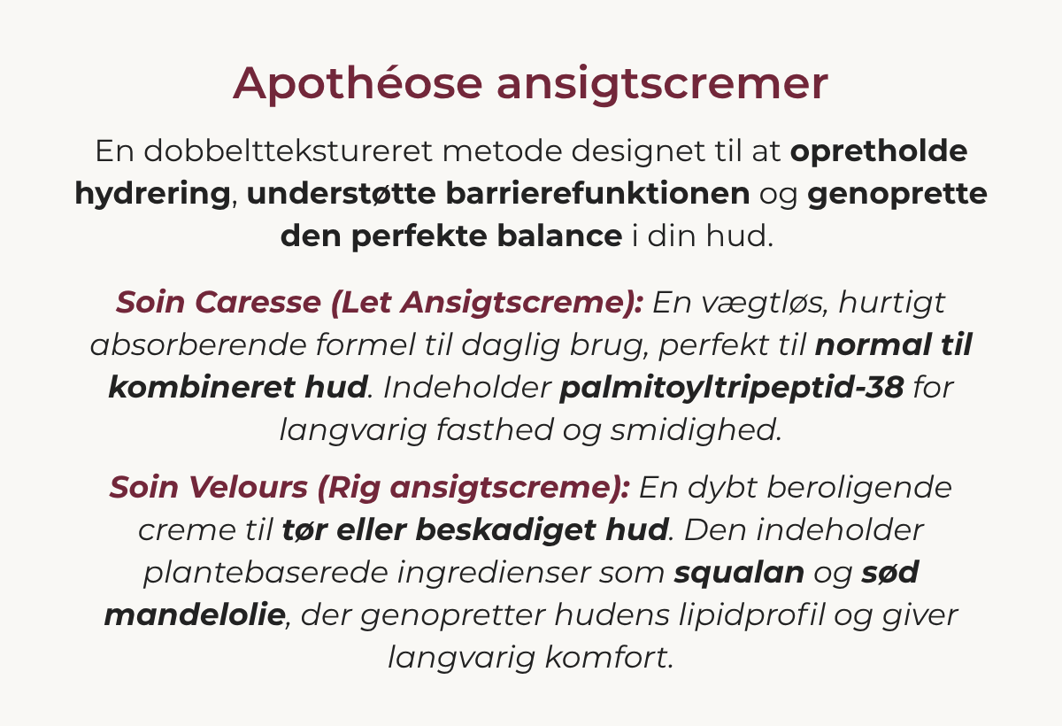  Apothéose Moisturisers – To fugtighedscremer, der bevarer fugten og understøtter hudens barrierefunktion.