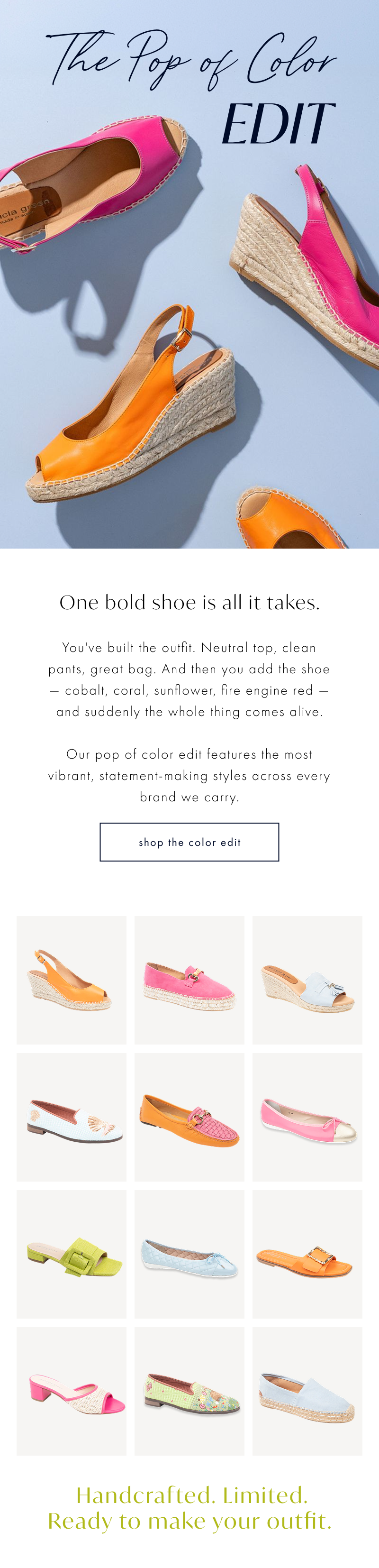 The Pop of Color Edit. Our pop of color edit features the most vibrant, statement-making styles across every brand we carry. Handcrafted. Limited. Ready to make your outfit.