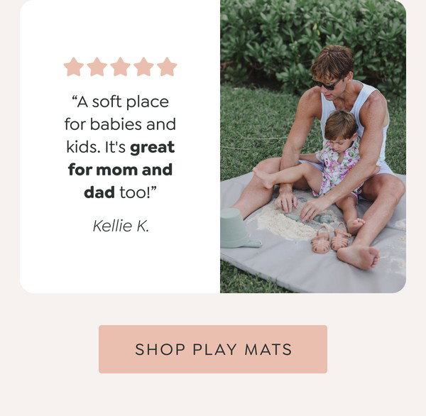 “A soft place for babies and kids. It's great for mom and dad too!” - Kellie K. - [SHOP PLAY MATS]