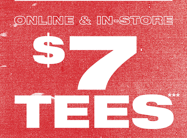 Last Day! Online and In-Store. 7 Dollar Tees. Shop Tees